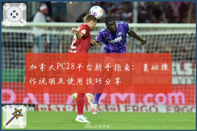 加拿大PC28平台新手指南：基础操作说明及使用技巧分享