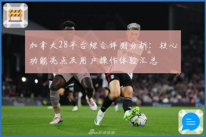 加拿大28平台综合评测分析：核心功能亮点及用户操作体验汇总