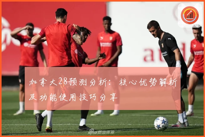 加拿大28预测分析:核心优势解析及功能使用技巧分享